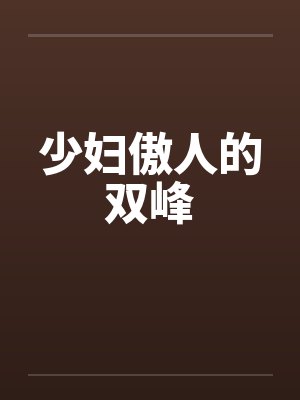 少妇傲人的双峰by佚名笔趣阁无弹窗