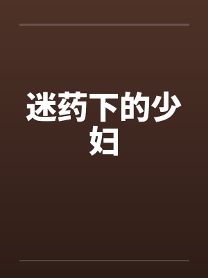 迷药下的少妇by佚名笔趣阁无弹窗