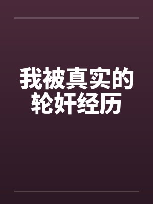我被真实的轮奸经历