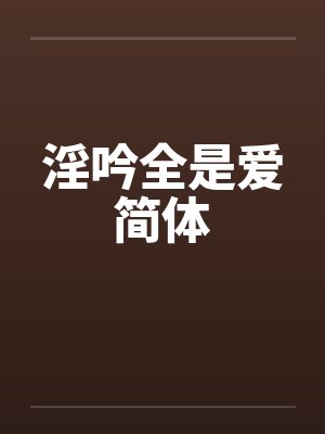 淫吟全是爱简体笔趣阁无弹窗