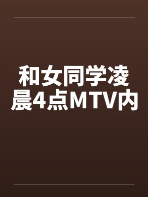 和女同学凌晨4点MTV内by佚名