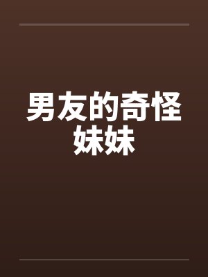 男友的奇怪妹妹