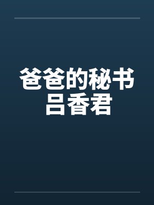 爸爸的秘书吕香君笔趣阁无弹窗