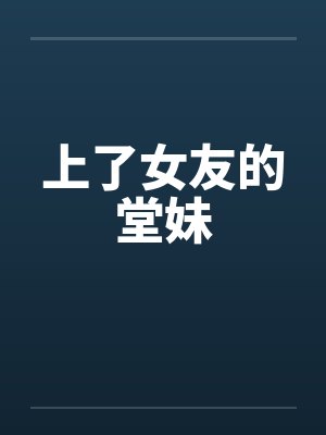 上了女友的堂妹by佚名