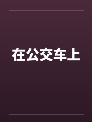 在公交车上by佚名笔趣阁无弹窗
