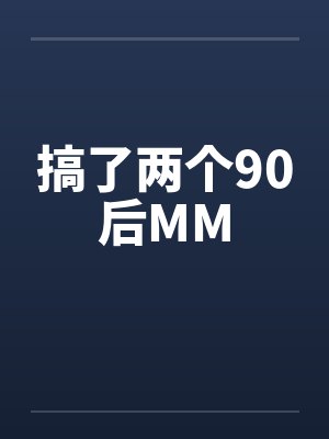 搞了两个90后MM笔趣阁无弹窗