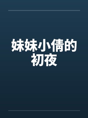 妹妹小倩的初夜笔趣阁无弹窗