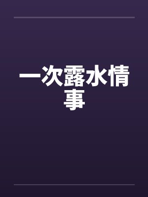 一次露水情事笔趣阁无弹窗