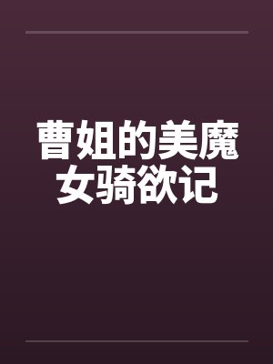 曹姐的美魔女骑欲记by佚名