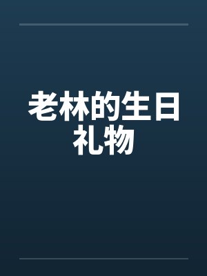 老林生日礼物最新章节在哪看