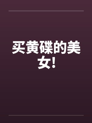 买黄碟的美女!by佚名笔趣阁无弹窗