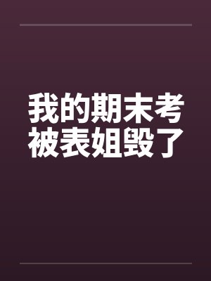 我的期末考被表姐毁了