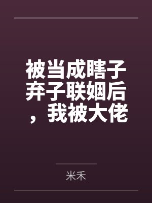 被当成瞎子弃子联姻后，我被大佬拿命娇养了