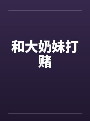 和大奶妹打赌
