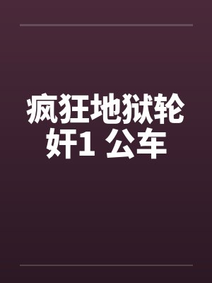 疯狂地狱公车琳娜小说免费阅读