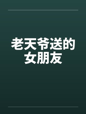 老天爷送的女朋友笔趣阁无弹窗