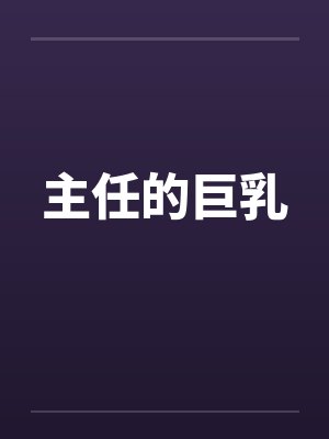 主任的巨乳by佚名