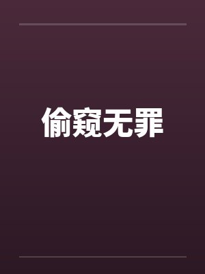偷窥无罪by佚名笔趣阁无弹窗