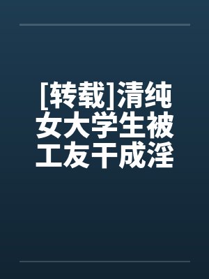 [转载]清纯女大学生被工友干成淫娃by佚名笔趣阁无弹窗