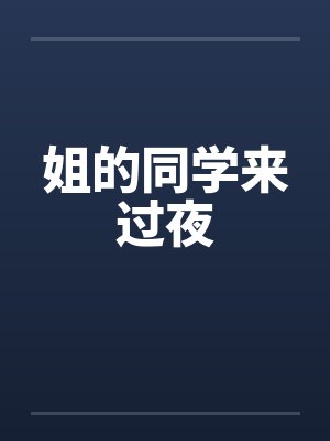 姐的同学来过夜by佚名笔趣阁无弹窗