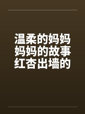 温柔的妈妈妈妈的故事红杏出墙的妈妈by佚名笔趣阁无弹窗