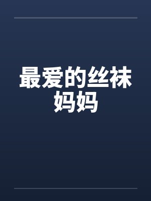 最爱的丝袜妈妈by佚名笔趣阁无弹窗