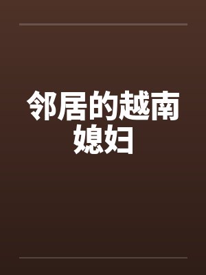 邻居的越南媳妇笔趣阁无弹窗