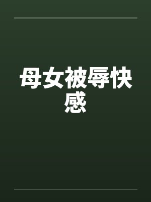 母女被辱快感by佚名笔趣阁无弹窗