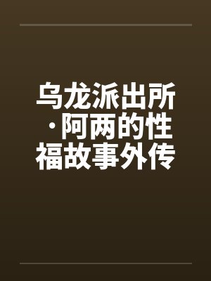 乌龙派出所·阿两的性福故事外传-当派出所遇上航海王笔趣阁无弹窗