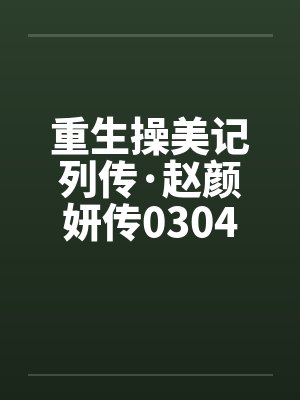 重生操美记列传·赵颜妍传0304by佚名笔趣阁无弹窗