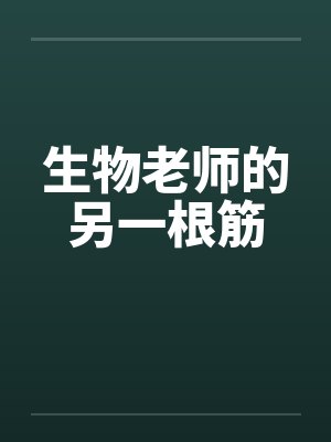 生物老师的另一根筋by佚名笔趣阁无弹窗