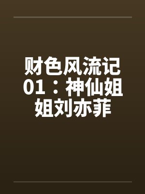 财色风流记01：神仙姐姐刘亦菲by佚名笔趣阁无弹窗