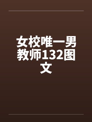 女校唯一男教师132图文笔趣阁无弹窗