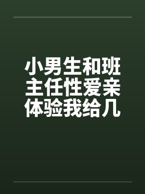 小男生和班主任性爱亲体验我给几个小男生上了与小男生偷情