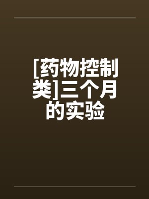 [药物控制类]三个月的实验by佚名