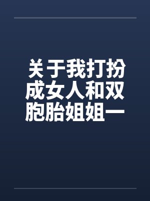 关于我打扮成女人和双胞胎姐姐一起卖淫这件事(8)