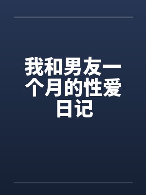 我和男友一个月的性爱日记