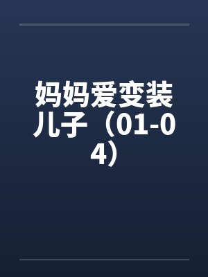 妈妈爱变装儿子（01-04）by佚名笔趣阁无弹窗