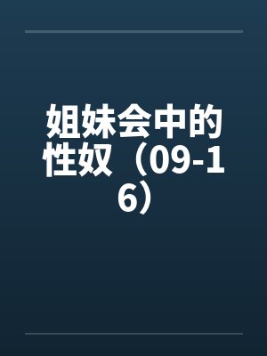 姐妹会中的性奴（09-16）