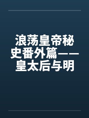 浪荡皇帝秘史番外篇——皇太后与明昆老和尚奸情之始by佚名笔趣阁无弹窗