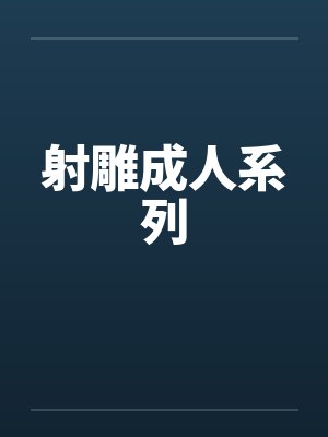 射雕成人系列by佚名笔趣阁无弹窗