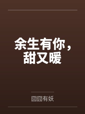 余生有你,甜又暖by囧囧有妖笔趣阁无弹窗