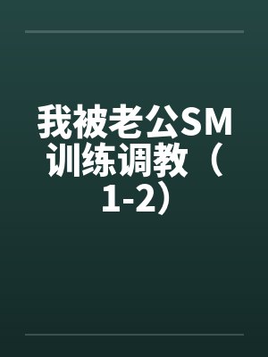 我被老公SM训练调教（1-2）by佚名