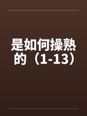 是如何操熟的（1-13）by佚名