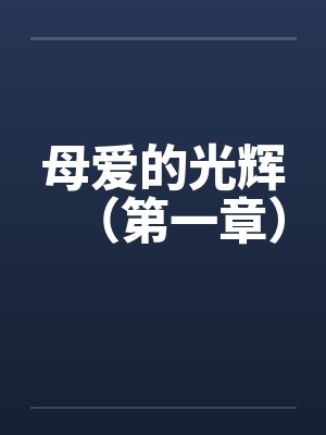 母爱的光辉（第一章）笔趣阁无弹窗