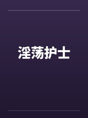 淫荡护士by佚名