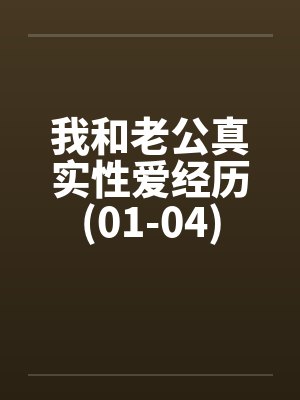 我和老公真实性爱经历(01-04)笔趣阁无弹窗