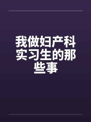我做妇产科实习生的那些事