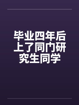 毕业四年后上了同门研究生同学