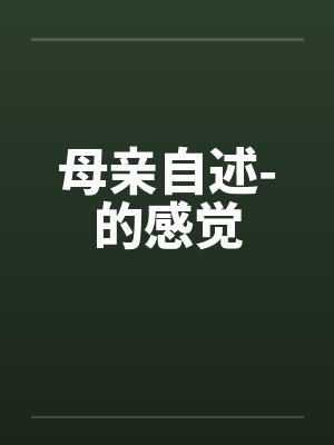 母亲自述-的感觉by佚名笔趣阁无弹窗